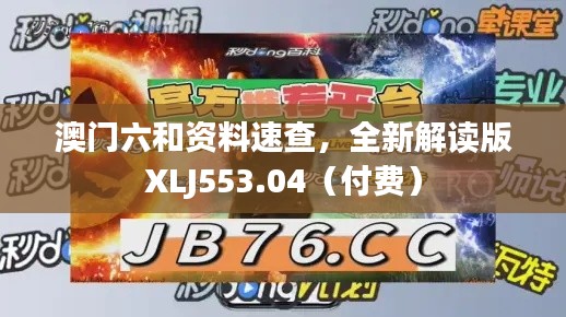 澳门六和资料速查,全新解读版XLJ553.04(付费)