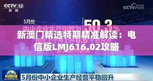 新澳门精选特期精准解读:电信版LMJ616.02攻略