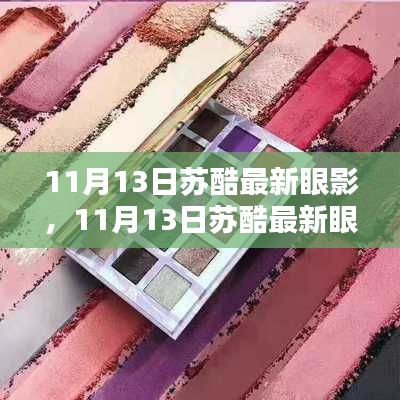 探索色彩的魅力,苏酷最新眼影评测揭秘(11月13日)
