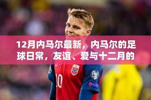 内马尔的足球日常,友谊、爱与十二月的温暖时光