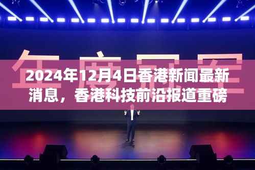 香港科技前沿报道,未来生活触手可及,颠覆性高科技产品引领潮流