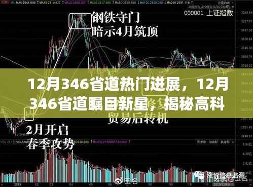 揭秘,12月346省道高科技产品最新进展与瞩目新星革新体验速递