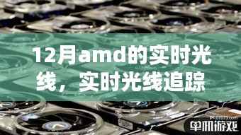 AMD显卡最新技术指南,实时光线与追踪技术解析