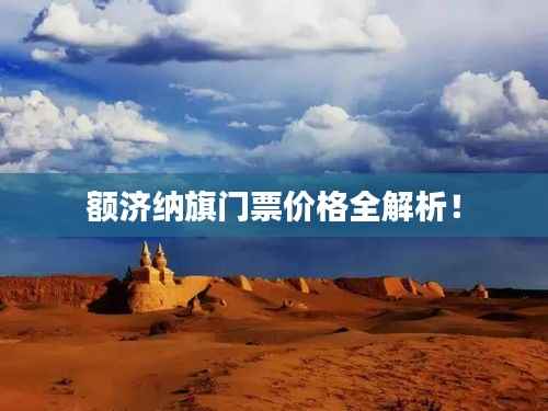 额济纳旗门票价格全解析!