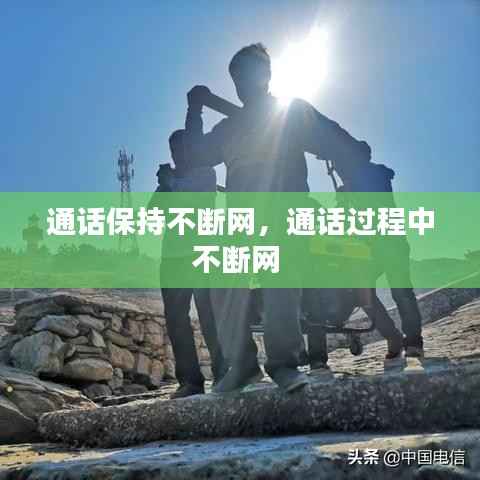 通话保持不断网,通话过程中不断网