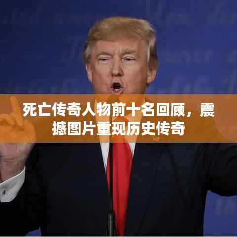 死亡传奇人物前十名回顾,震撼图片重现历史传奇