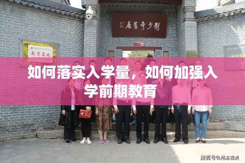 如何落实入学量,如何加强入学前期教育