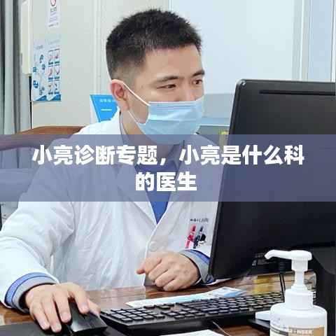 小亮诊断专题,小亮是什么科的医生