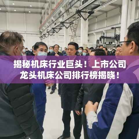 揭秘机床行业巨头!上市公司龙头机床公司排行榜揭晓!