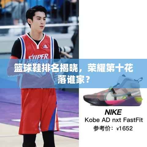 篮球鞋排名揭晓，荣耀第十花落谁家？