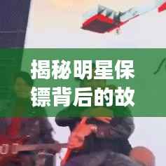 揭秘明星保镖背后的故事与职业挑战