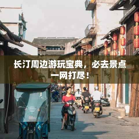 长汀周边游玩宝典,必去景点一网打尽!