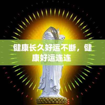 健康长久好运不断,健康好运连连