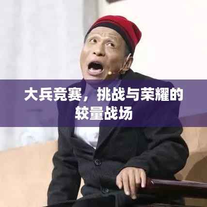 大兵竞赛,挑战与荣耀的较量战场