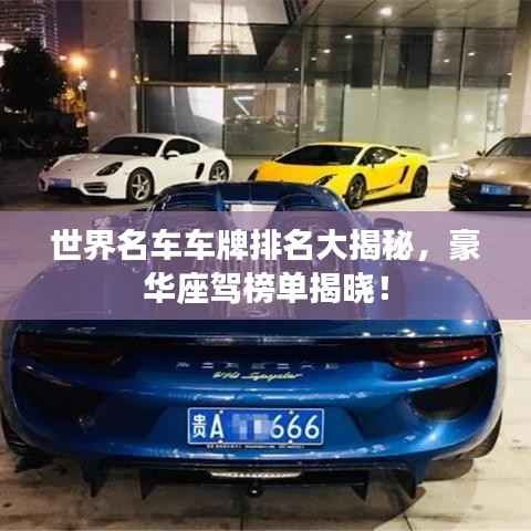 世界名车车牌排名大揭秘,豪华座驾榜单揭晓!