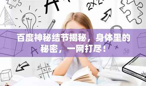 百度神秘结节揭秘,身体里的秘密,一网打尽!